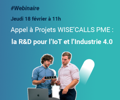Webinaire « AAP WISE’Calls PME : la R&D pour l’IoT et l’Industrie 4.0 »